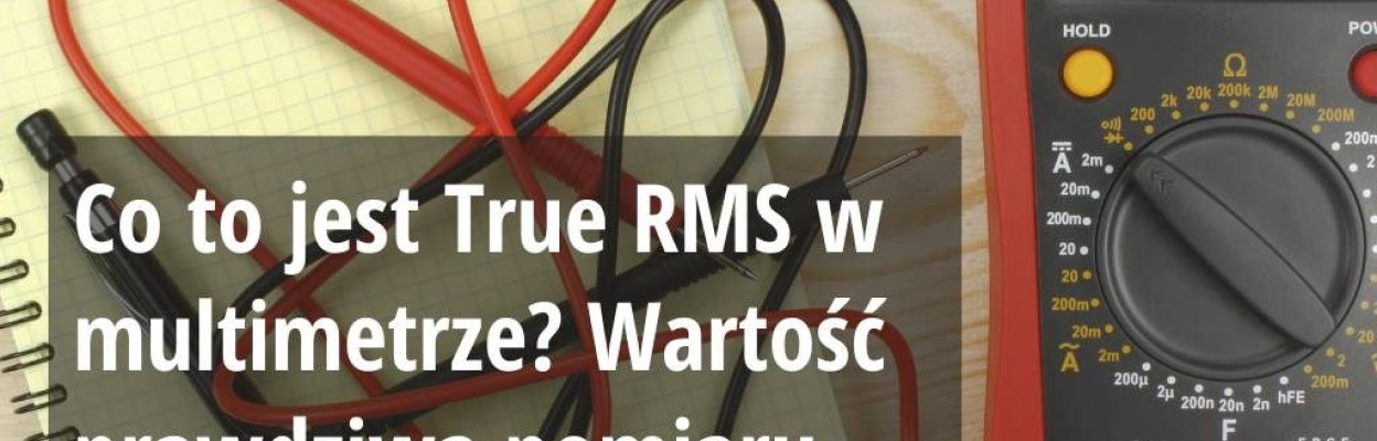 Co to jest True RMS w multimetrze?